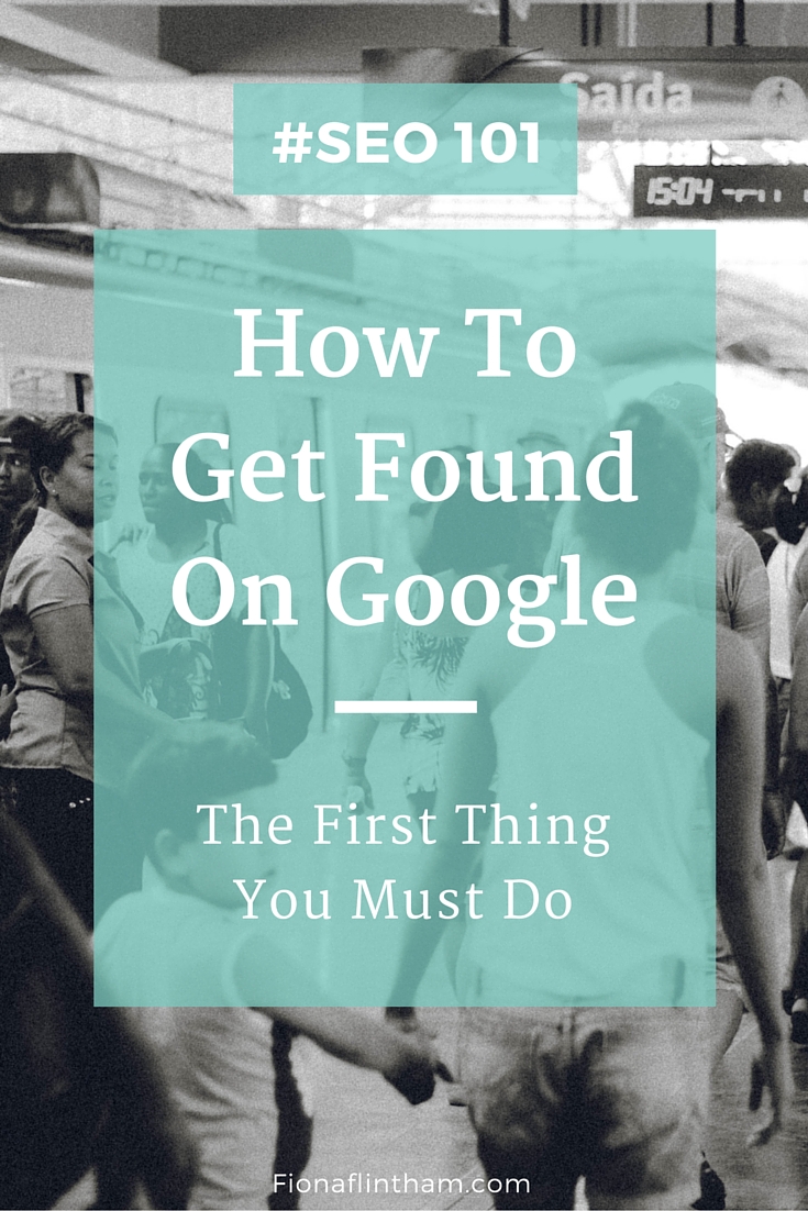 SEO 101: The First Thing You Must Do To Get Found On Google