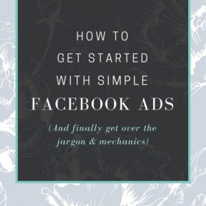 How to finally get started with simple Facebook ads (and get over the jargon)